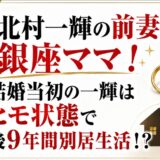 北村一輝の前妻は銀座ママ！結婚当初の一輝はヒモ状態でその後9年間別居生活！？