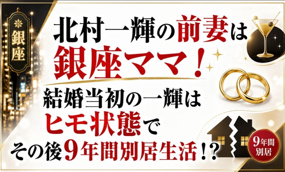 北村一輝の前妻は銀座ママ！結婚当初の一輝はヒモ状態でその後9年間別居生活！？